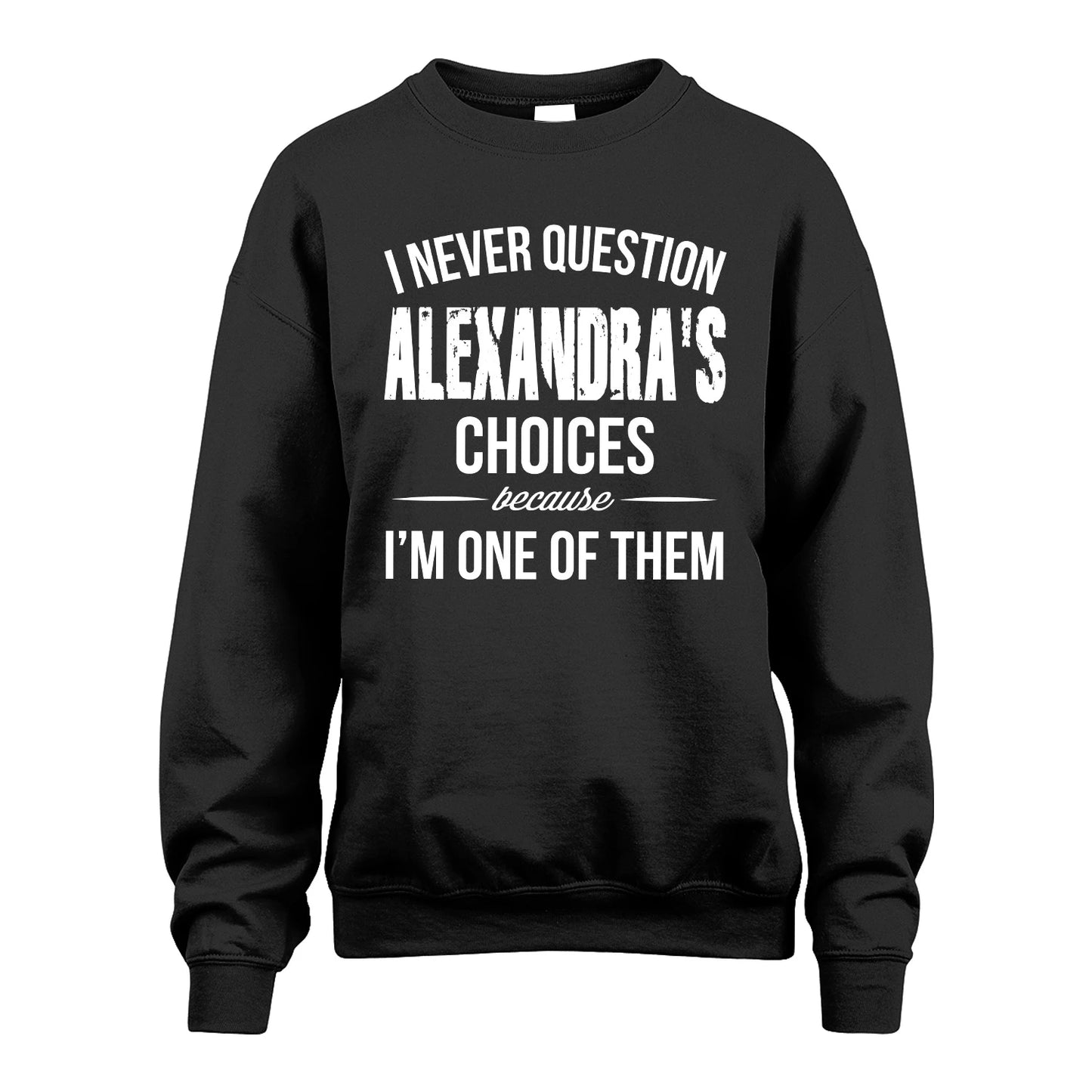 ALEXANDRA 13K1-441 Personalized "I Never Question ... Choices Because I'm One Of Them"