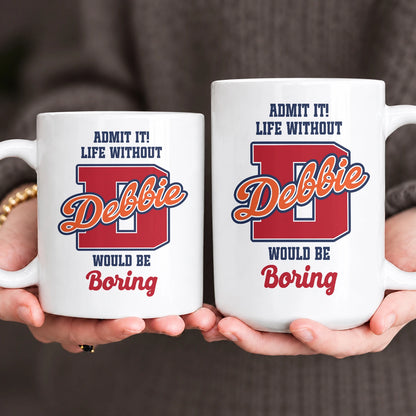 Admit It Life Without Your Name Would Be Boring Sporty Mug DEBBIE 13K1 MG17