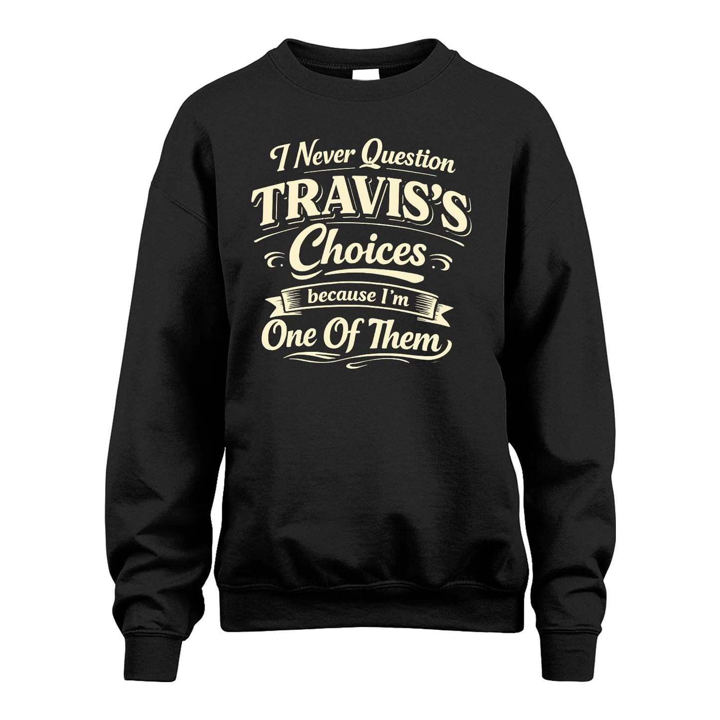 TRAVIS 13K1-532 I Never Question... Choices Because I'm One Of Them