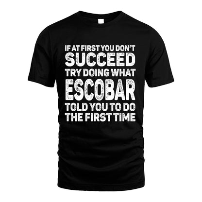 ESCOBAR 13K3-117Personalized Funny Quote Apparel If At First You Dont Succeed