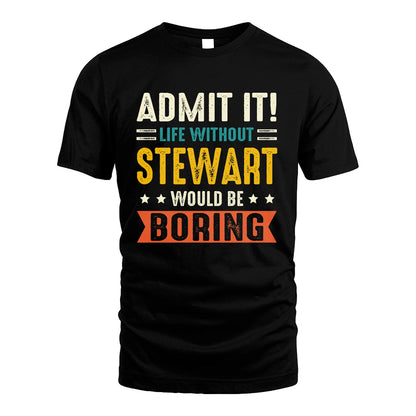 STEWART 13K1-124–Personalized Funny Quote Apparel “Life Without NAME Would Be Boring”