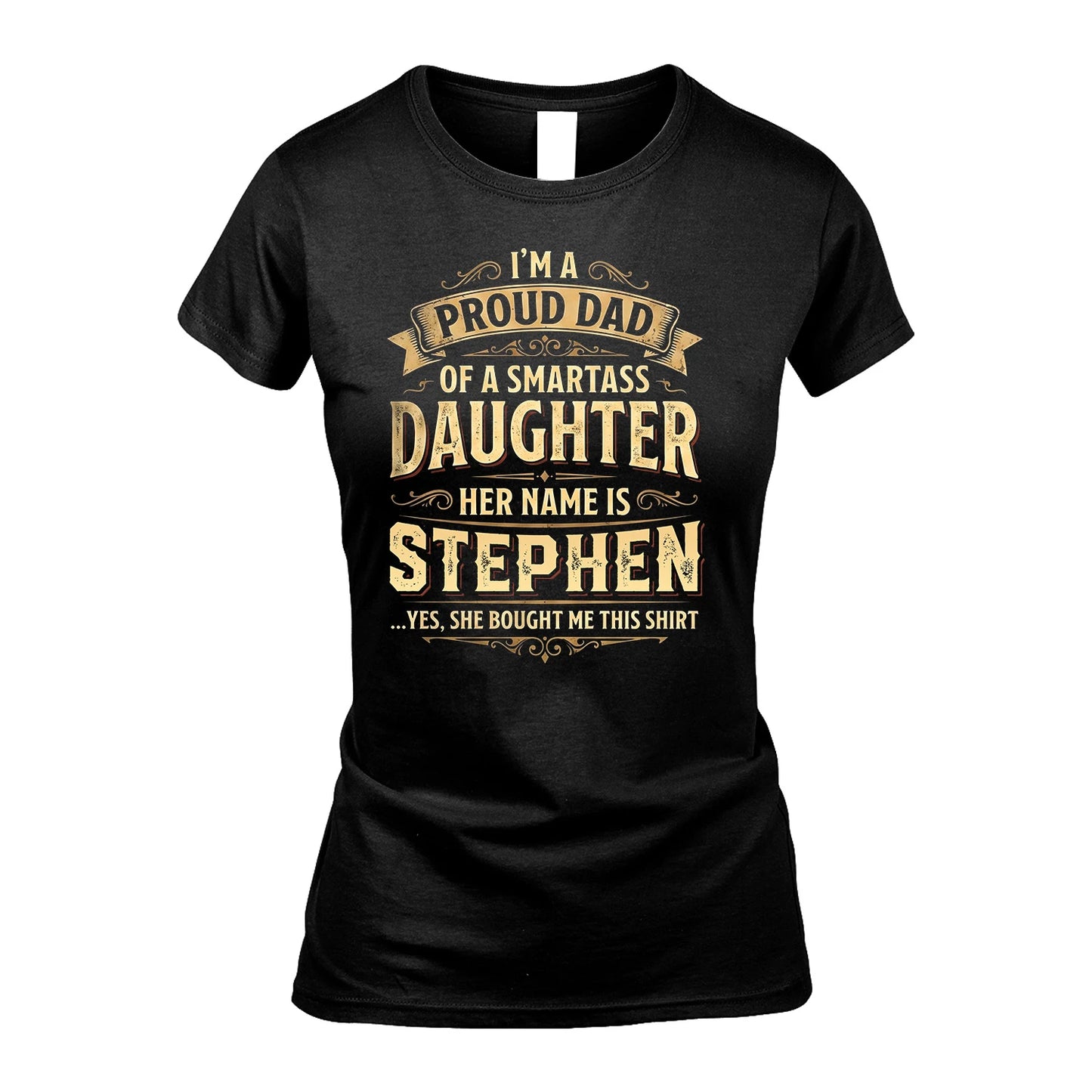 STEPHEN 13K1-356 I'm A Proud Dad Of A Smartass Daughter Her Name Is...