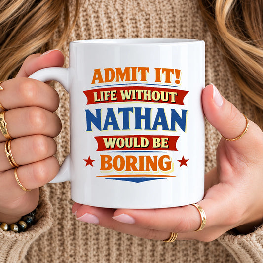 Admit It Life Without Your Name Would Be Boring Funny Mug NATHAN 13K1 MG05