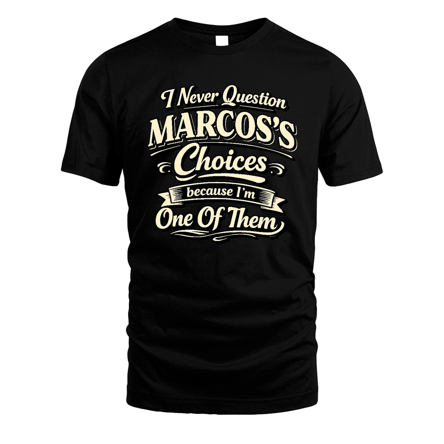 MARCOS 13K1-532 I Never Question... Choices Because I'm One Of Them