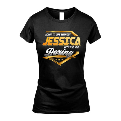 JESSICA 13K1-513 Personalized "Admit It! Life Without ... Would Be Boring"