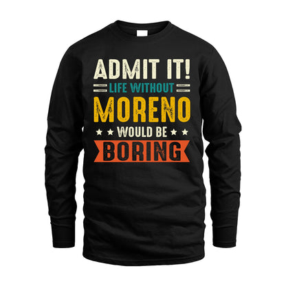 MORENO 13K1-124–Personalized Funny Quote Apparel “Life Without NAME Would Be Boring”