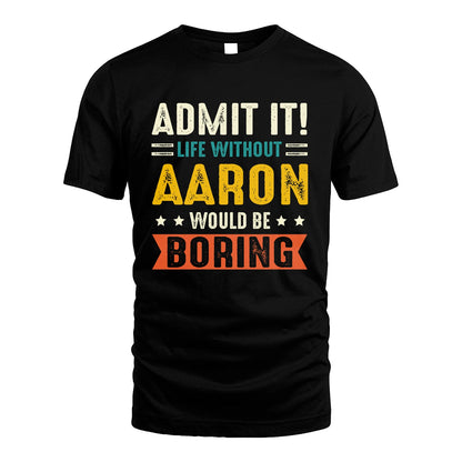 AARON 13K1-124–Personalized Funny Quote Apparel “Life Without NAME Would Be Boring”
