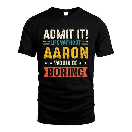 AARON 13K1-124–Personalized Funny Quote Apparel “Life Without NAME Would Be Boring”