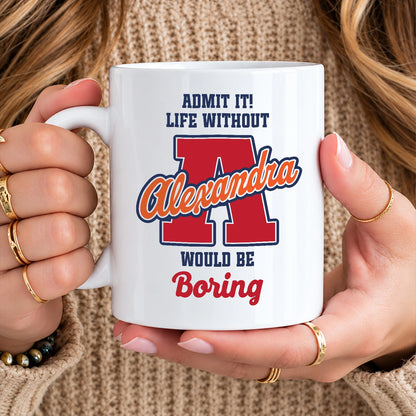 Admit It Life Without Your Name Would Be Boring Sporty Mug ALEXANDRA 13K1 MG17