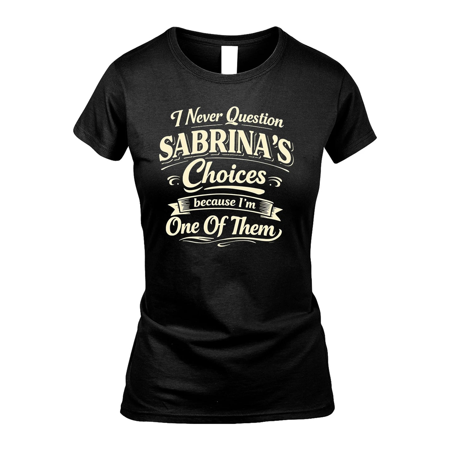 SABRINA 13K1-532 I Never Question... Choices Because I'm One Of Them