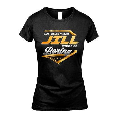 JILL 13K1-513 Personalized "Admit It! Life Without ... Would Be Boring"