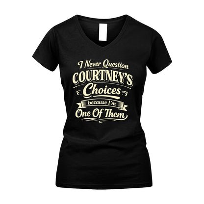 COURTNEY 13K1-532 I Never Question... Choices Because I'm One Of Them