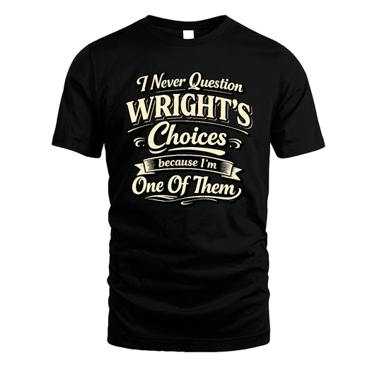 WRIGHT 13K1-532 I Never Question... Choices Because I'm One Of Them