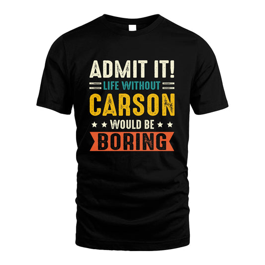 CARSON 13K3-124–Personalized Funny Quote Apparel “Life Without NAME Would Be Boring”