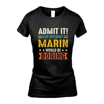 MARIN 13K3-124–Personalized Funny Quote Apparel “Life Without NAME Would Be Boring”
