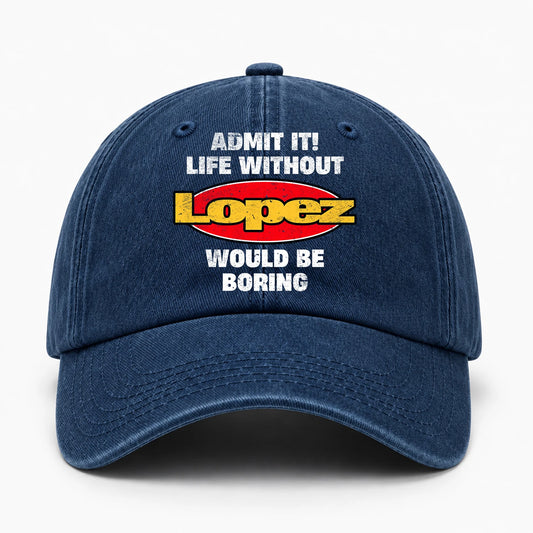 Admit It Life Without Your Name Would Be Boring Funny Washed Cap LOPEZ 13K1 C169PF