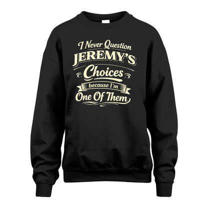 JEREMY 13K1-532 I Never Question... Choices Because I'm One Of Them