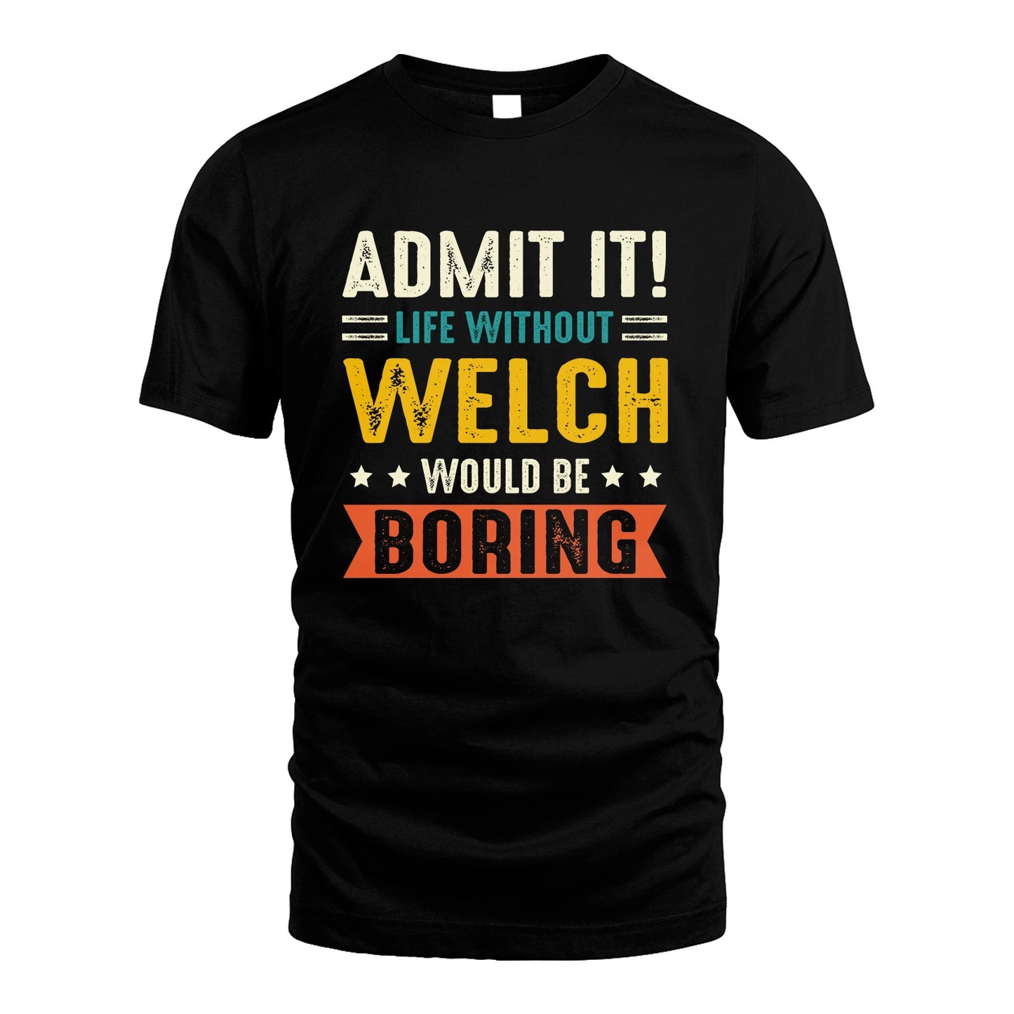 WELCH 13K3-124–Personalized Funny Quote Apparel “Life Without NAME Would Be Boring”
