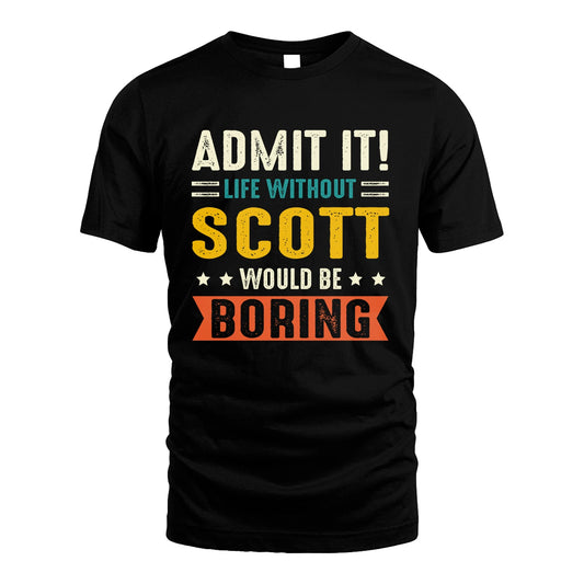 SCOTT 13K1-124–Personalized Funny Quote Apparel “Life Without NAME Would Be Boring”