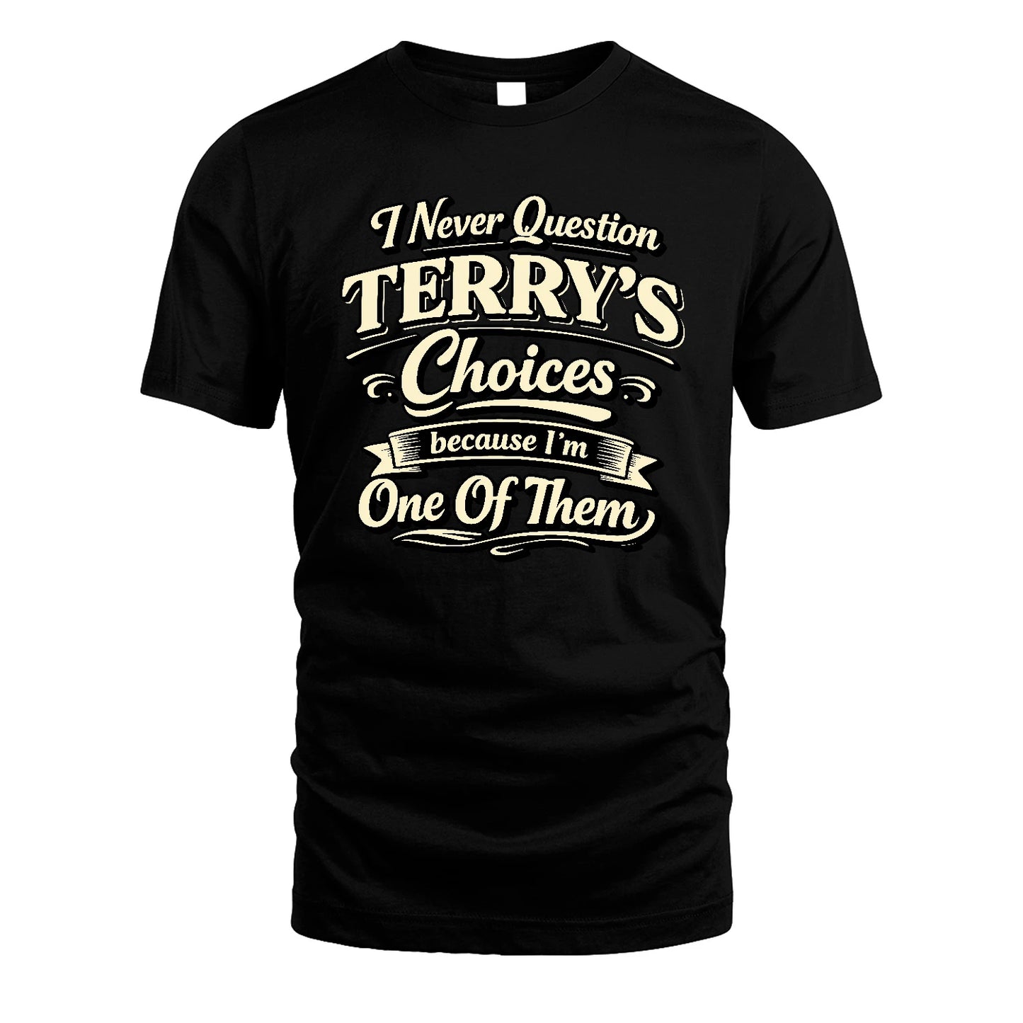 TERRY 13K1-532 I Never Question... Choices Because I'm One Of Them