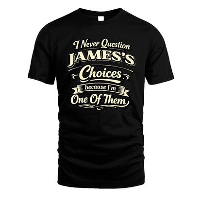 JAMES 13K1-532 I Never Question... Choices Because I'm One Of Them