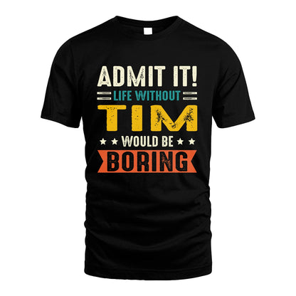 TIM 13K1-124–Personalized Funny Quote Apparel “Life Without NAME Would Be Boring”