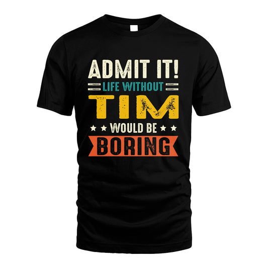 TIM 13K1-124–Personalized Funny Quote Apparel “Life Without NAME Would Be Boring”