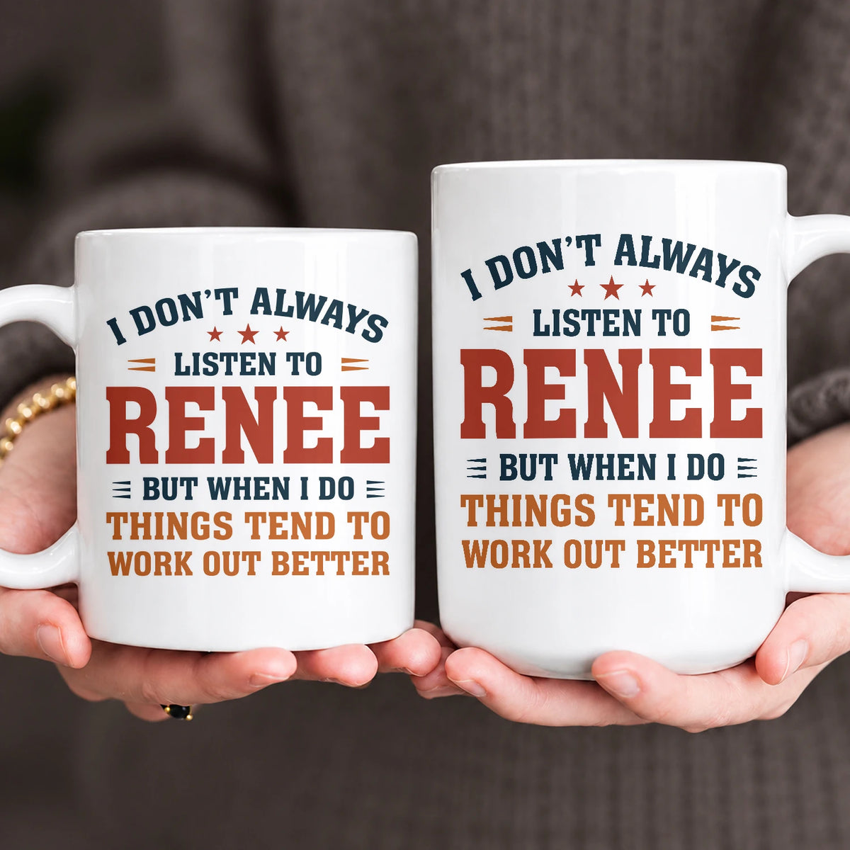 I Don’t Always Listen to Your Name Funny Mug RENEE 13K1 MG12