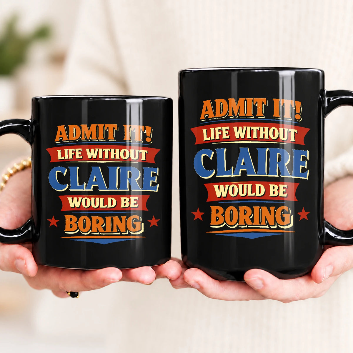 Admit It Life Without Your Name Would Be Boring Funny Mug CLAIRE 13K1 MG05