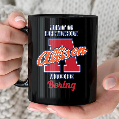 Admit It Life Without Your Name Would Be Boring Sporty Mug ALLISON 13K1 MG17