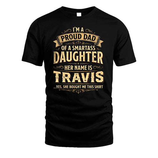 TRAVIS 13K1-356 I'm A Proud Dad Of A Smartass Daughter Her Name Is...