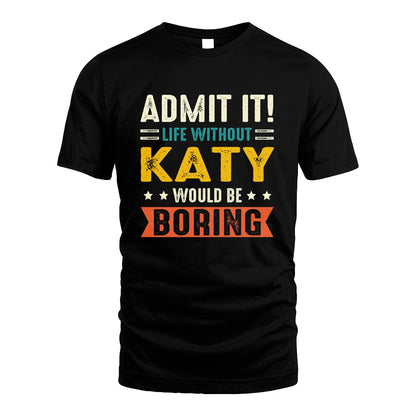 KATY 13K3-124–Personalized Funny Quote Apparel “Life Without NAME Would Be Boring”