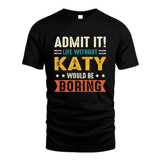 KATY 13K3-124–Personalized Funny Quote Apparel “Life Without NAME Would Be Boring”