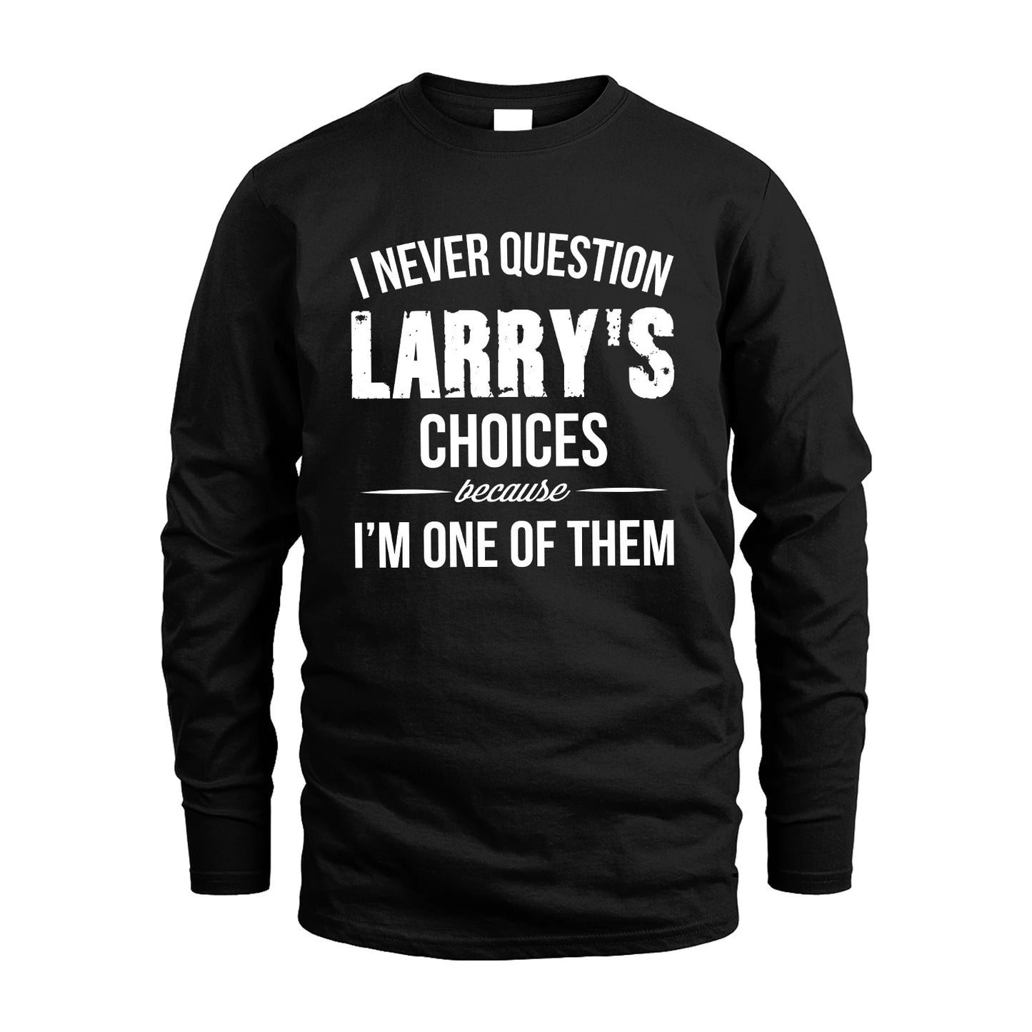 LARRY 13K1-441 Personalized "I Never Question ... Choices Because I'm One Of Them"