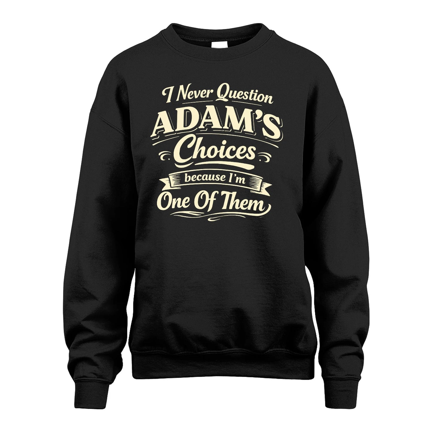 ADAM 13K1-532 I Never Question... Choices Because I'm One Of Them