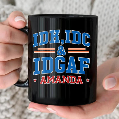 Idk Idc & Idgaf Your Name Funny Mug AMANDA 13K1 MG36