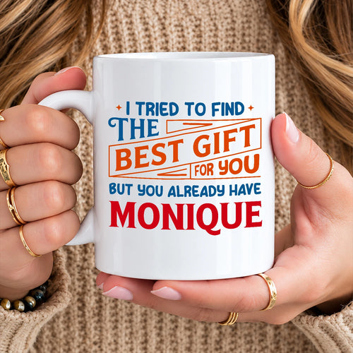 You Already Have Your Name Custom Mug - Funny Gift MONIQUE 13K1 MG15