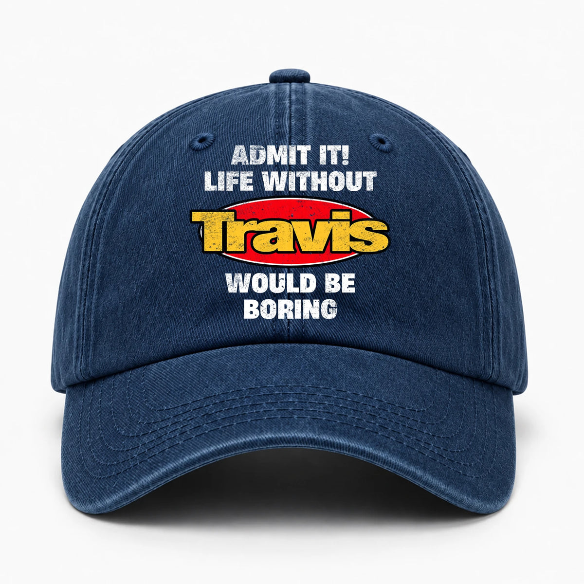 Admit It Life Without Your Name Would Be Boring Funny Washed Cap TRAVIS 13K1 C169PF