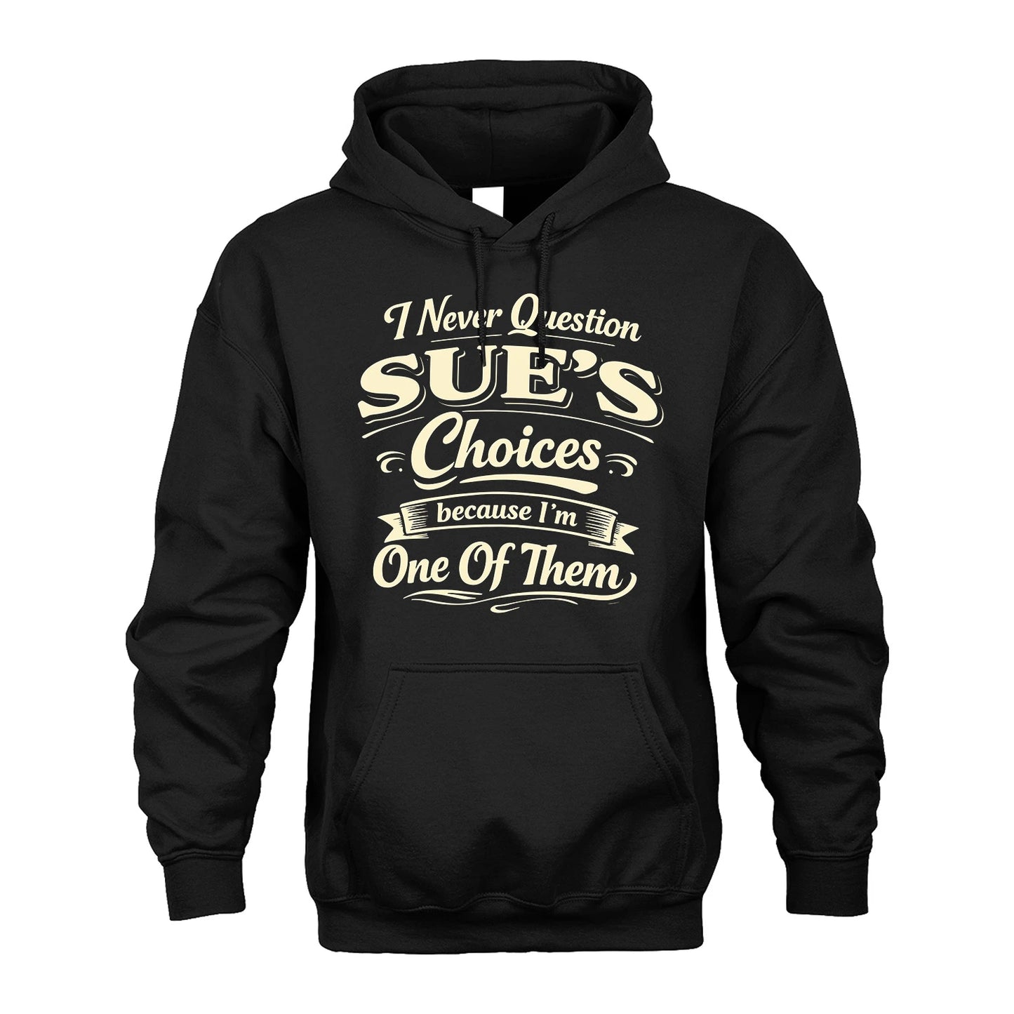 SUE 13K1-532 I Never Question... Choices Because I'm One Of Them