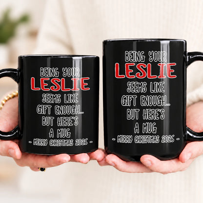 Being Your Name Seems Like Gift Enough Funny Christmas Mug Gift LESLIE 13K1 MG33