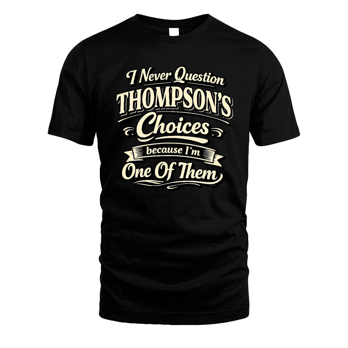 THOMPSON 13K1-532 I Never Question... Choices Because I'm One Of Them