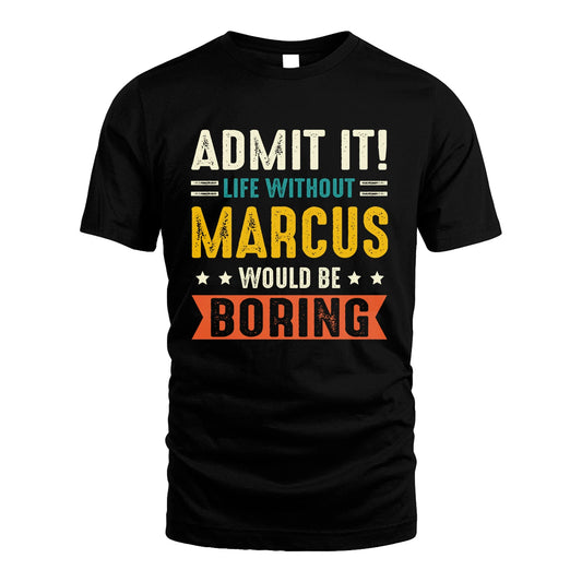 MARCUS 13K1-124–Personalized Funny Quote Apparel “Life Without NAME Would Be Boring”