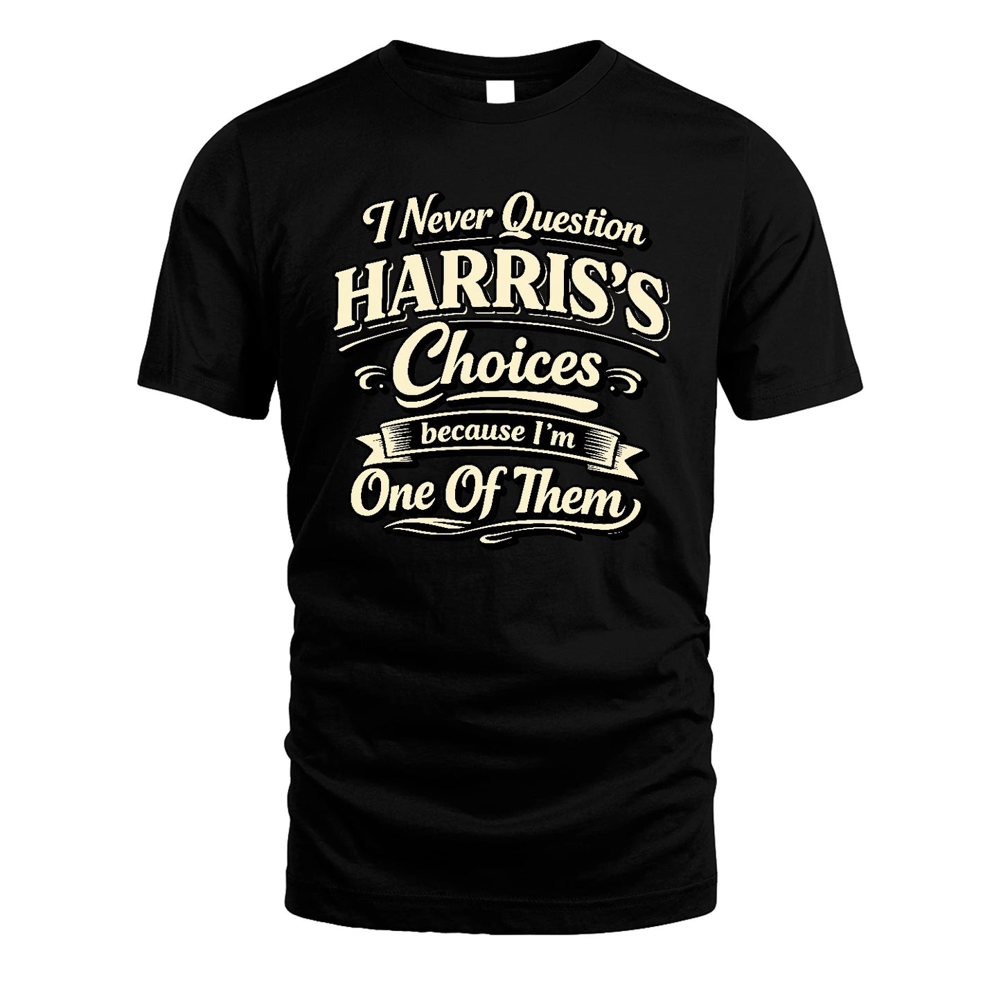 HARRIS 13K1-532 I Never Question... Choices Because I'm One Of Them
