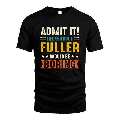 FULLER 13K3-124–Personalized Funny Quote Apparel “Life Without NAME Would Be Boring”