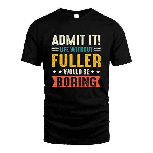 FULLER 13K3-124–Personalized Funny Quote Apparel “Life Without NAME Would Be Boring”