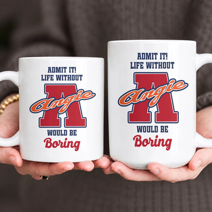 Admit It Life Without Your Name Would Be Boring Sporty Mug ANGIE 13K1 MG17