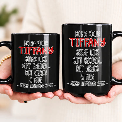 Being Your Name Seems Like Gift Enough Funny Christmas Mug Gift TIFFANY 13K1 MG33