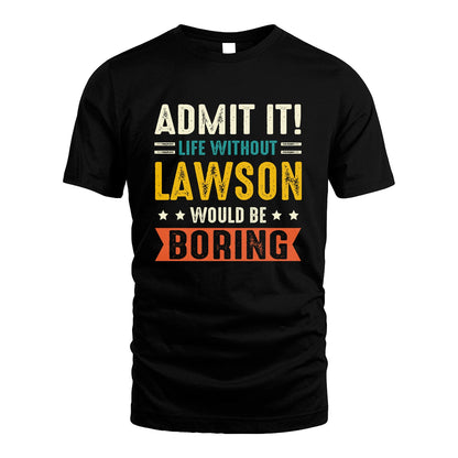 LAWSON 13K3-124–Personalized Funny Quote Apparel “Life Without NAME Would Be Boring”