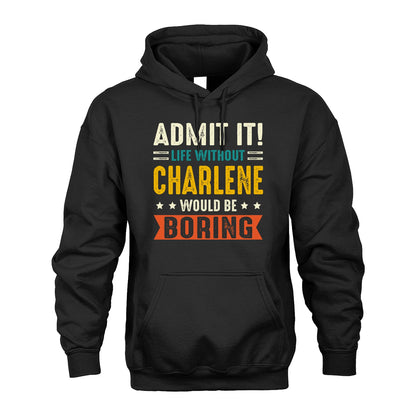 CHARLENE 13K2-124–Personalized Funny Quote Apparel “Life Without NAME Would Be Boring”