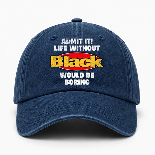 Admit It Life Without Your Name Would Be Boring Funny Washed Cap BLACK 13K1 C169PF